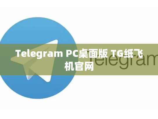 Telegram PC桌面版 TG纸飞机官网
