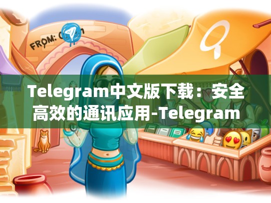 Telegram中文版下载：安全高效的通讯应用-Telegram