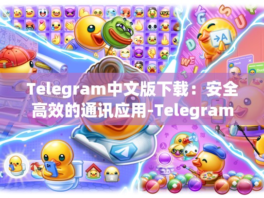 Telegram中文版下载：安全高效的通讯应用-Telegram