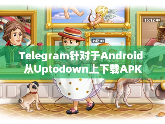 Telegram针对于Android 从Uptodown上下载APK