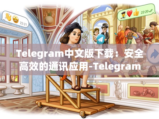 Telegram中文版下载：安全高效的通讯应用-Telegram