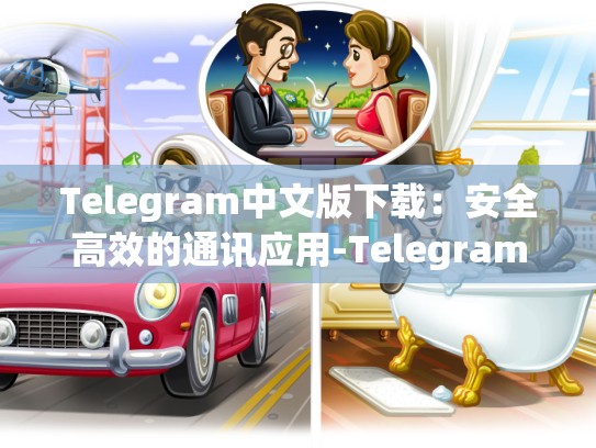 Telegram中文版下载：安全高效的通讯应用-Telegram
