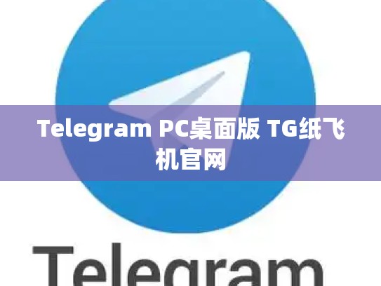 Telegram PC桌面版 TG纸飞机官网