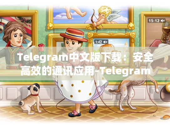 Telegram中文版下载：安全高效的通讯应用-Telegram