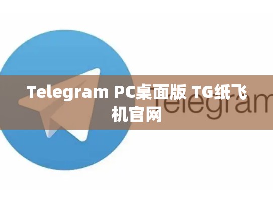 Telegram PC桌面版 TG纸飞机官网