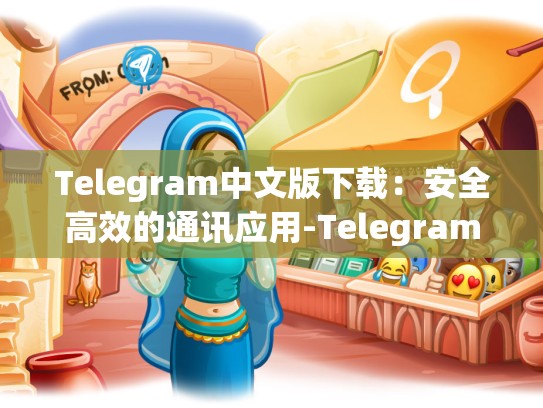 Telegram中文版下载：安全高效的通讯应用-Telegram