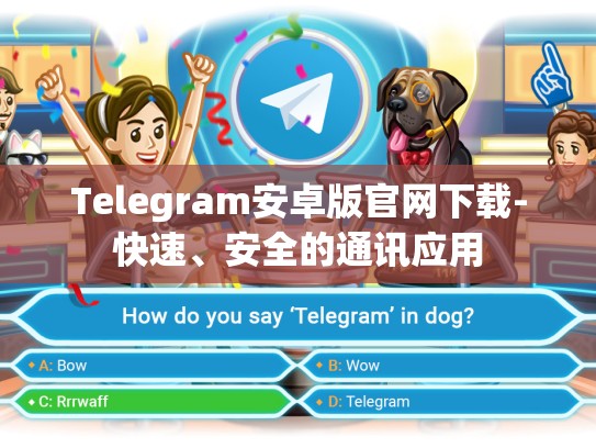 Telegram安卓版官网下载-快速、安全的通讯应用