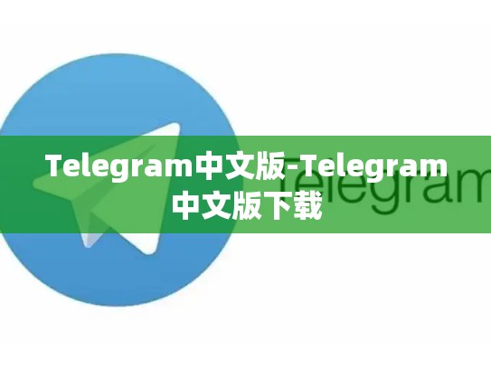 Telegram中文版-Telegram中文版下载