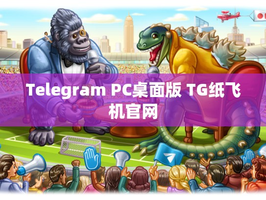 Telegram PC桌面版 TG纸飞机官网