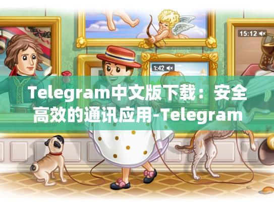 Telegram中文版下载：安全高效的通讯应用-Telegram
