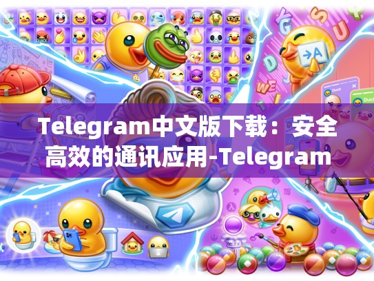 Telegram中文版下载：安全高效的通讯应用-Telegram