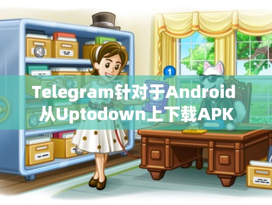 Telegram针对于Android 从Uptodown上下载APK