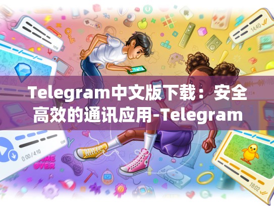 Telegram中文版下载：安全高效的通讯应用-Telegram