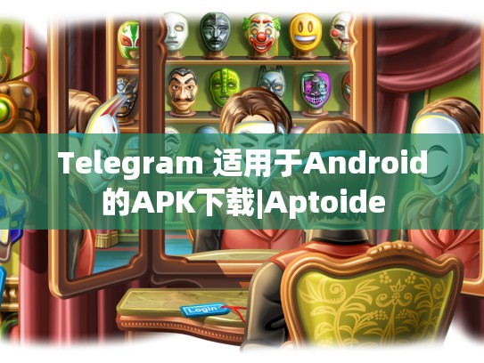 Telegram 适用于Android的APK下载|Aptoide