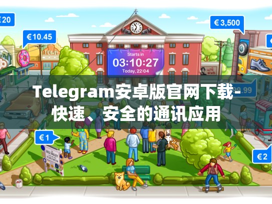 Telegram安卓版官网下载-快速、安全的通讯应用