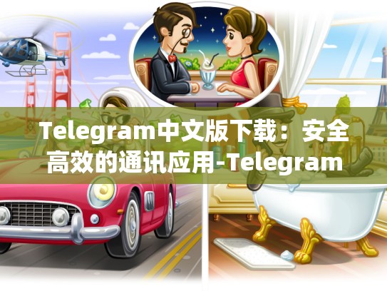 Telegram中文版下载：安全高效的通讯应用-Telegram