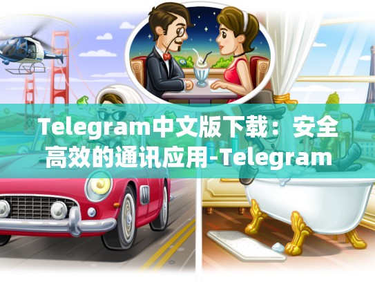 Telegram中文版下载：安全高效的通讯应用-Telegram