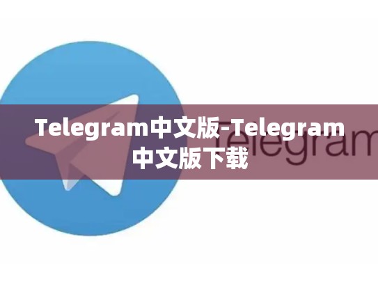 Telegram中文版-Telegram中文版下载