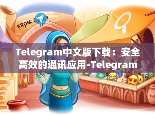 Telegram中文版下载：安全高效的通讯应用-Telegram