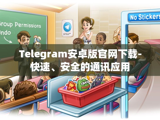 Telegram安卓版官网下载-快速、安全的通讯应用