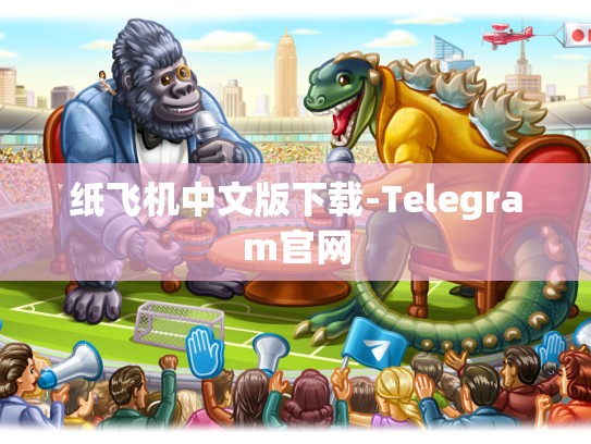 纸飞机中文版下载-Telegram官网