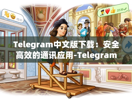 Telegram中文版下载：安全高效的通讯应用-Telegram