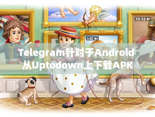 Telegram针对于Android 从Uptodown上下载APK