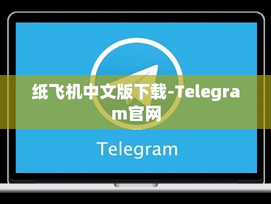 纸飞机中文版下载-Telegram官网