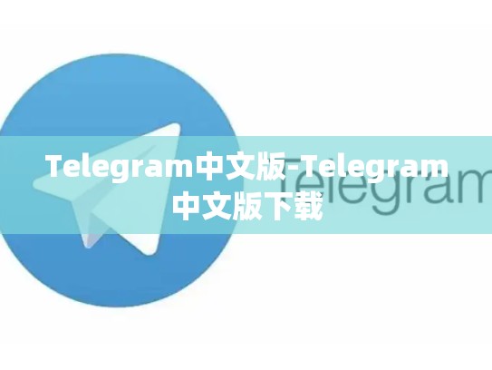 Telegram中文版-Telegram中文版下载