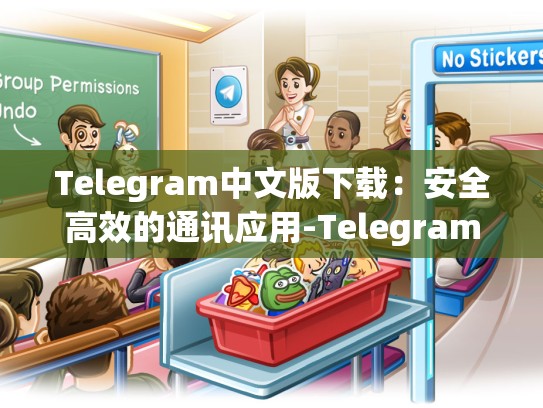Telegram中文版下载：安全高效的通讯应用-Telegram