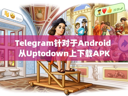 Telegram针对于Android 从Uptodown上下载APK