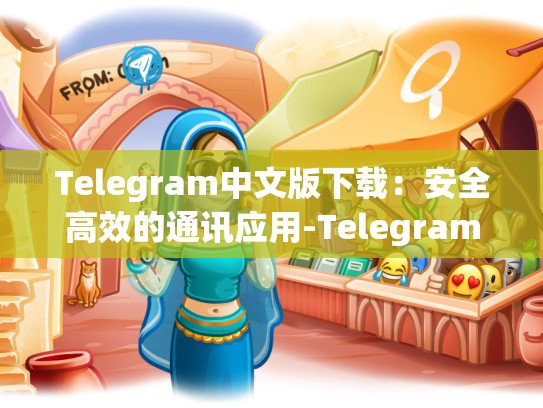 Telegram中文版下载：安全高效的通讯应用-Telegram