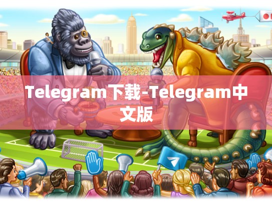 Telegram下载-Telegram中文版