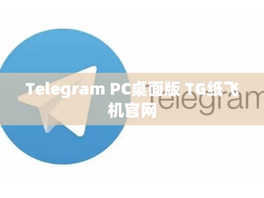 Telegram PC桌面版 TG纸飞机官网