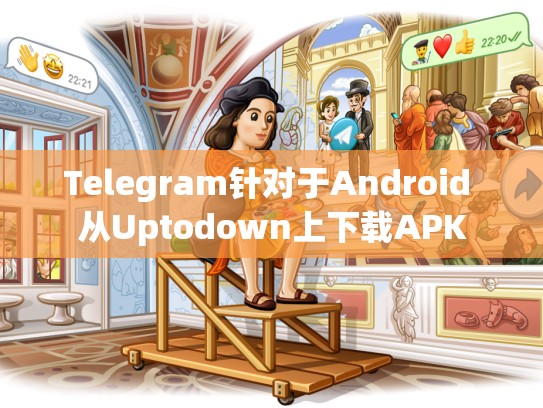 Telegram针对于Android 从Uptodown上下载APK