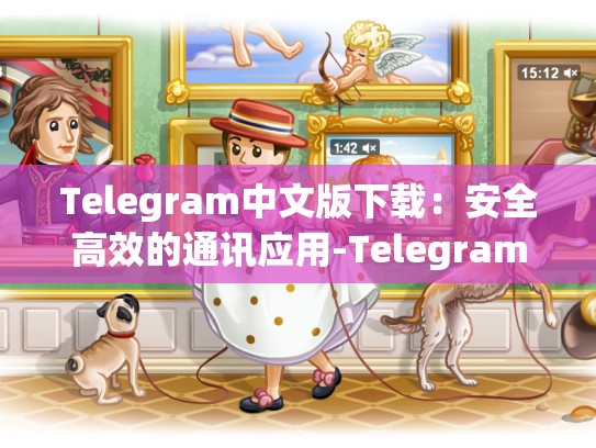 Telegram中文版下载：安全高效的通讯应用-Telegram