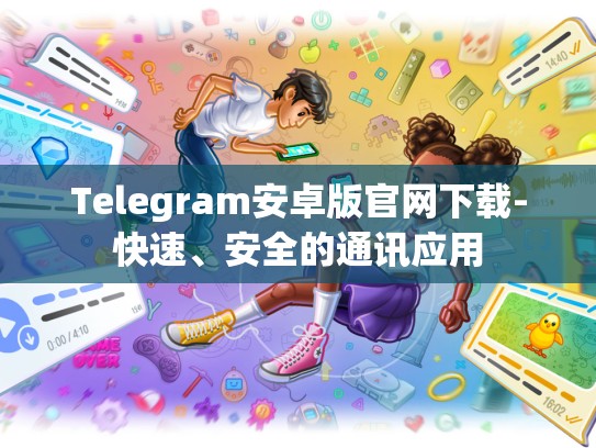Telegram安卓版官网下载-快速、安全的通讯应用