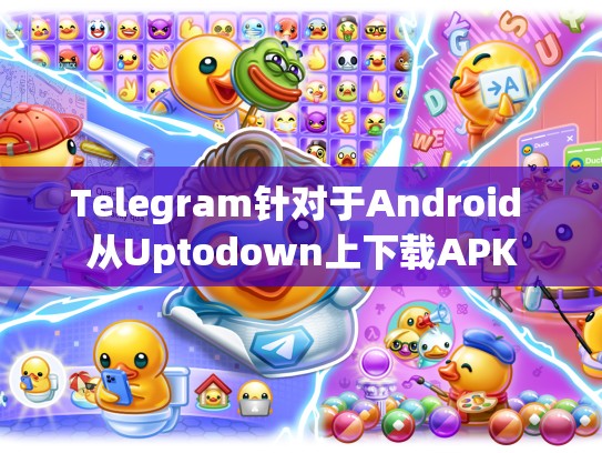 Telegram针对于Android 从Uptodown上下载APK