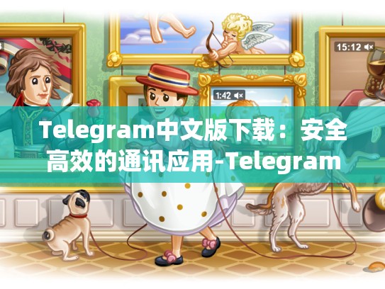Telegram中文版下载：安全高效的通讯应用-Telegram