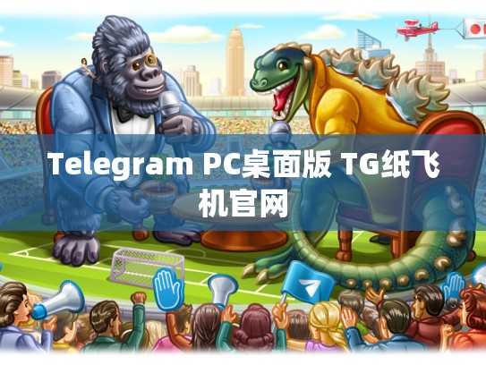 Telegram PC桌面版 TG纸飞机官网