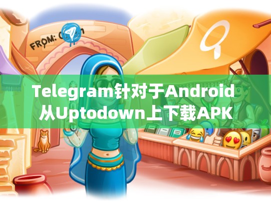 Telegram针对于Android 从Uptodown上下载APK