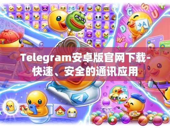 Telegram安卓版官网下载-快速、安全的通讯应用