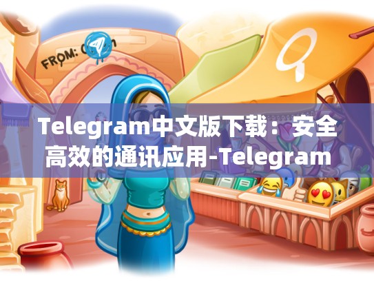 Telegram中文版下载：安全高效的通讯应用-Telegram