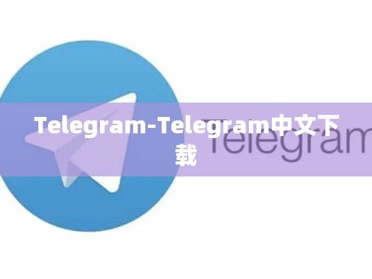Telegram-Telegram中文下载