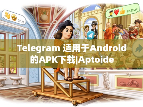 Telegram 适用于Android的APK下载|Aptoide