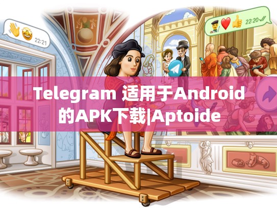 Telegram 适用于Android的APK下载|Aptoide