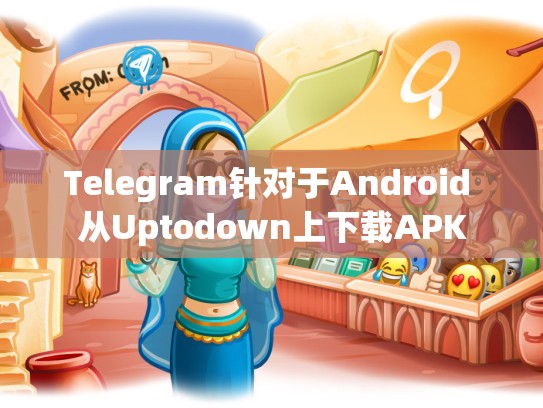 Telegram针对于Android 从Uptodown上下载APK