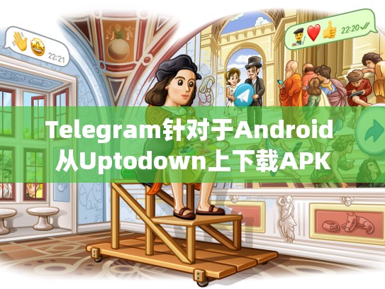 Telegram针对于Android 从Uptodown上下载APK