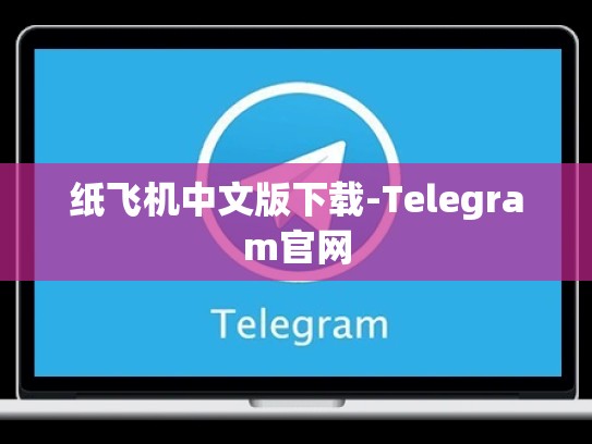 纸飞机中文版下载-Telegram官网