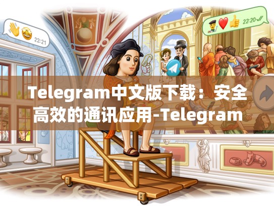 Telegram中文版下载：安全高效的通讯应用-Telegram